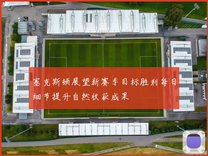塞克斯顿展望新赛季目标胜利每日细节提升自然收获成果